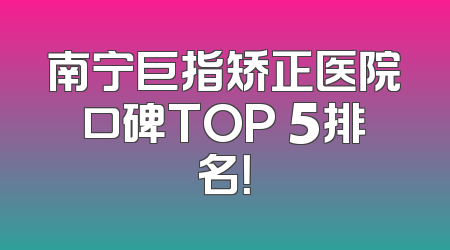 南宁巨指矫正医院口碑TOP 5排名！