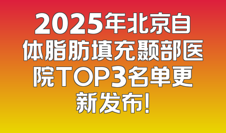 2025年北京自体脂肪填充颞部医院TOP3名单更新发布！