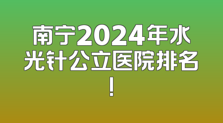 南宁2024年水光针公立医院排名!
