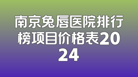 南京兔唇医院排行榜项目价格表2024