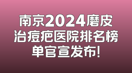 南京2024磨皮治痘疤医院排名榜单官宣发布！