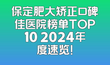 保定肥大矫正口碑佳医院榜单TOP10 2024年度速览！