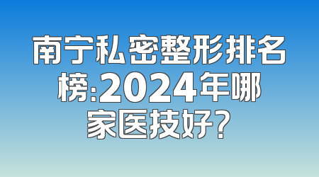 南宁私密整形排名榜：2024年哪家医技好？
