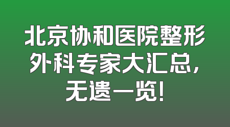 北京协和医院整形外科专家大汇总，无遗一览！