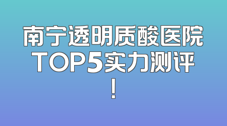 南宁透明质酸医院TOP5实力测评！
