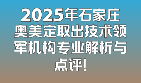2025年石家庄奥美定取出技术领军机构专业解析与点评！