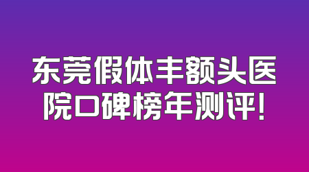 东莞假体丰额头医院口碑榜年测评！