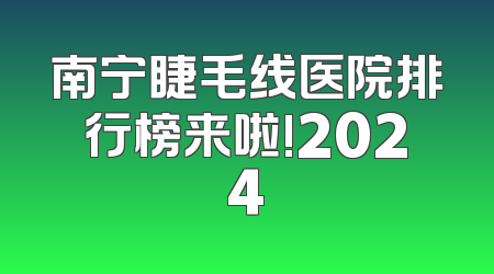 南宁睫毛线医院排行榜来啦!2024