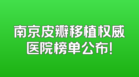 南京皮瓣移植权威医院榜单公布！