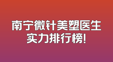 南宁微针美塑医生实力排行榜!