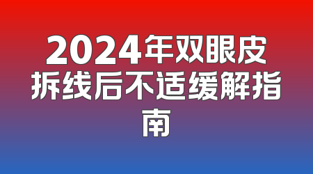 2024年双眼皮拆线后不适缓解指南
