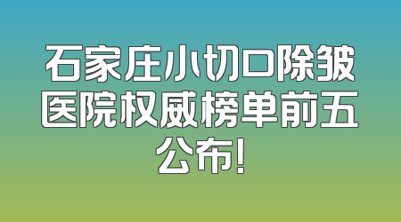 石家庄小切口除皱医院权威榜单前五公布！