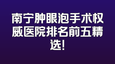 南宁肿眼泡手术权威医院排名前五精选！