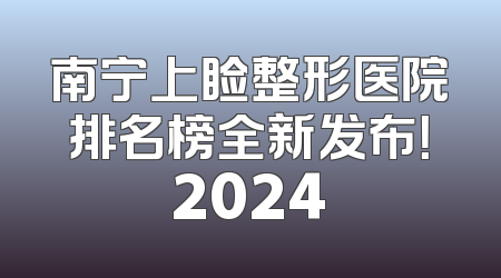 南宁上睑整形医院排名榜全新发布！2024
