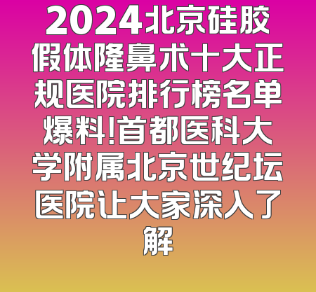 2024北京硅胶假体隆鼻术十大正规医院排行榜名单爆料！首都医科大学附属北京世纪坛医院让大家深入了解