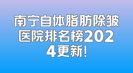 南宁自体脂肪除皱医院排名榜2024更新！
