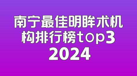 南宁最佳明眸术机构排行榜top3 2024