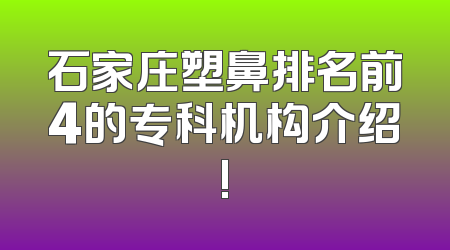 石家庄塑鼻排名前4的专科机构介绍!