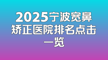 2025宁波宽鼻矫正医院排名点击一览