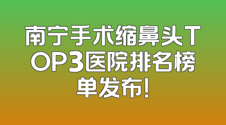 南宁手术缩鼻头TOP3医院排名榜单发布！