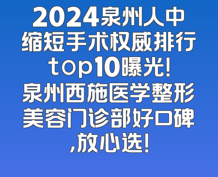 2024泉州人中缩短手术权威排行top10曝光！泉州西施医学整形美容门诊部好口碑，放心选！