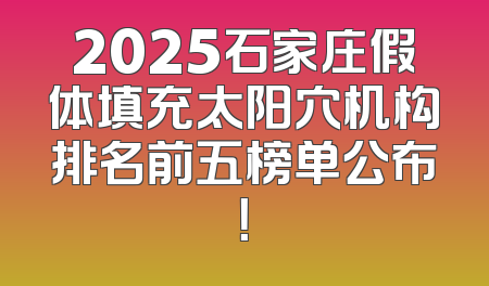 2025石家庄假体填充太阳穴机构排名前五榜单公布！