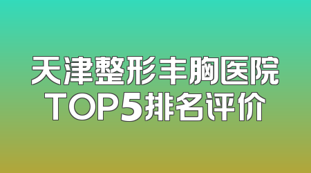 天津整形丰胸医院TOP5排名评价