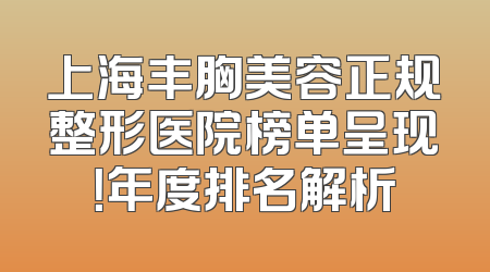 上海丰胸美容正规整形医院榜单呈现！年度排名解析