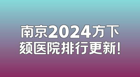南京2024方下颏医院排行更新！