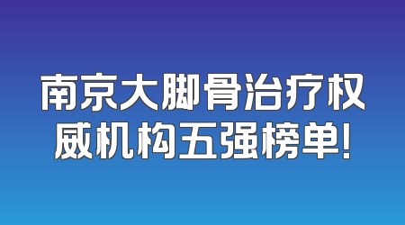 南京大脚骨治疗权威机构五强榜单！
