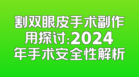 割双眼皮手术副作用探讨：2024年手术安全性解析