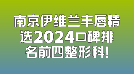 南京伊维兰丰唇精选2024口碑排名前四整形科！