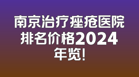 南京治疗痤疮医院排名价格2024年览！