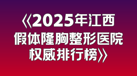 《2025年江西假体隆胸整形医院权威排行榜》