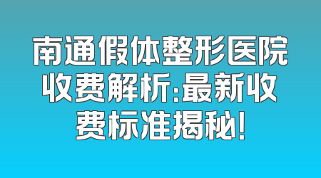 南通假体整形医院收费解析：最新收费标准揭秘！