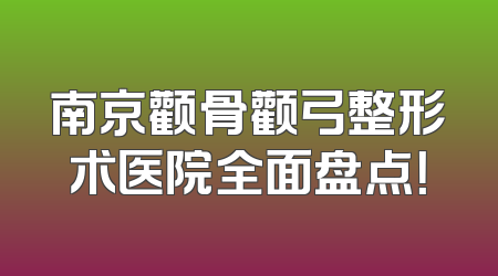 南京颧骨颧弓整形术医院全面盘点！