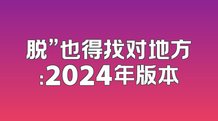 脱”也得找对地方：2024年版本