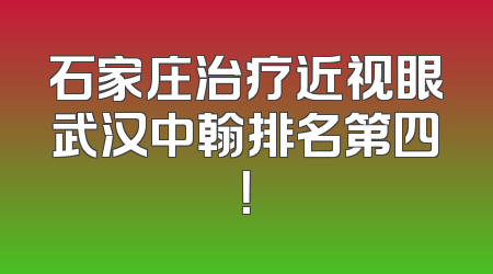 石家庄治疗近视眼武汉中翰排名第四！