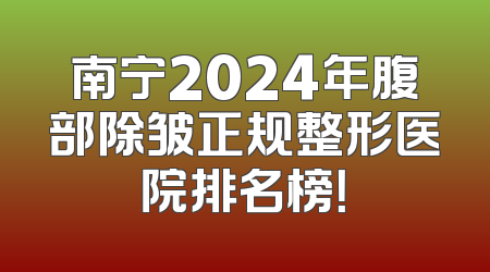 南宁2024年腹部除皱正规整形医院排名榜！