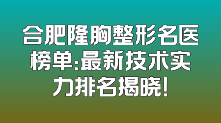 合肥隆胸整形名医榜单：最新技术实力排名揭晓！