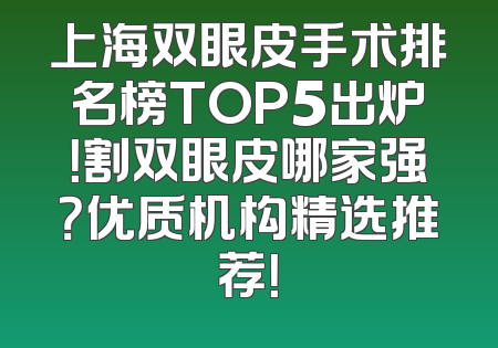 上海双眼皮手术排名榜TOP5出炉！割双眼皮哪家强？优质机构精选推荐！