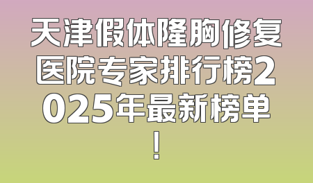 天津假体隆胸修复医院专家排行榜2025年最新榜单！