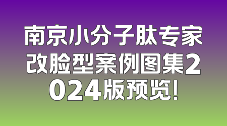 南京小分子肽专家改脸型案例图集2024版预览！