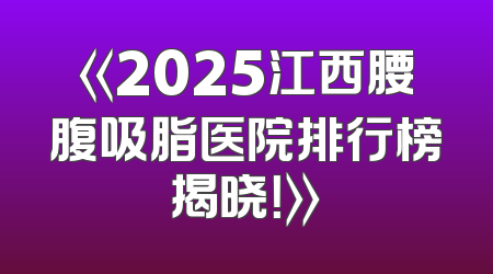 《2025江西腰腹吸脂医院排行榜揭晓！》