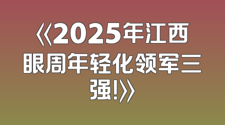 《2025年江西眼周年轻化领军三强！》
