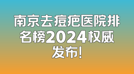 南京去痘疤医院排名榜2024权威发布！