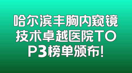 哈尔滨丰胸内窥镜技术卓越医院TOP3榜单颁布！