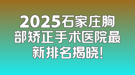 2025石家庄胸部矫正手术医院最新排名揭晓！