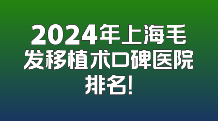 2024年上海毛发移植术口碑医院排名！