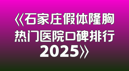 《石家庄假体隆胸热门医院口碑排行2025》